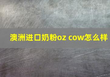 澳洲进口奶粉oz cow怎么样